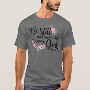 Be Still and know that I am God Psalm 10 T-Shirt