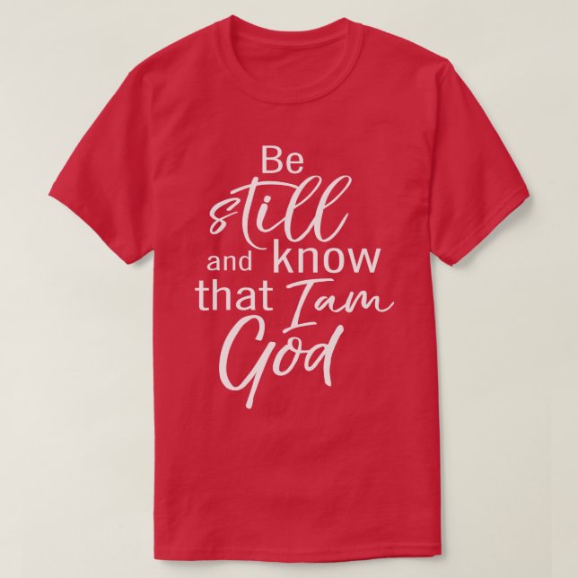 Be Still And Know That I Am God T-Shirt (Design Front)