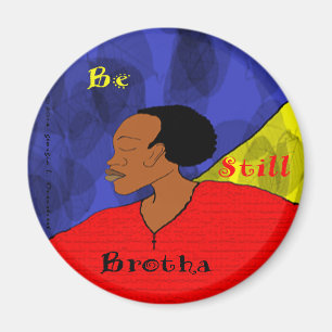 be still brotha magnet