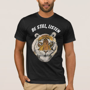 Be Still, Listen. Tiger T-Shirt