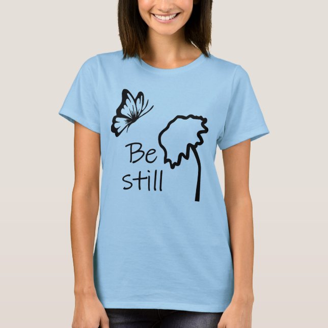 Be Still on a t-shirt (Front)