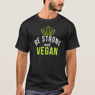 Be Strong And Vegan Vegetarian  Plant Based Diet T-Shirt