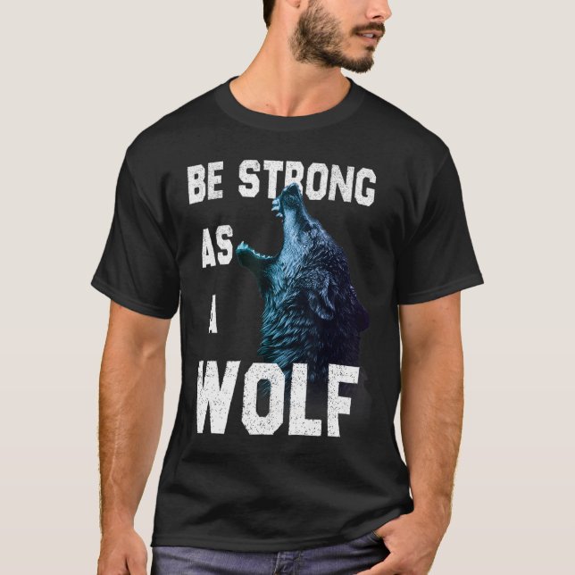 Be Strong as a Wolf motivation quote T-Shirt (Front)