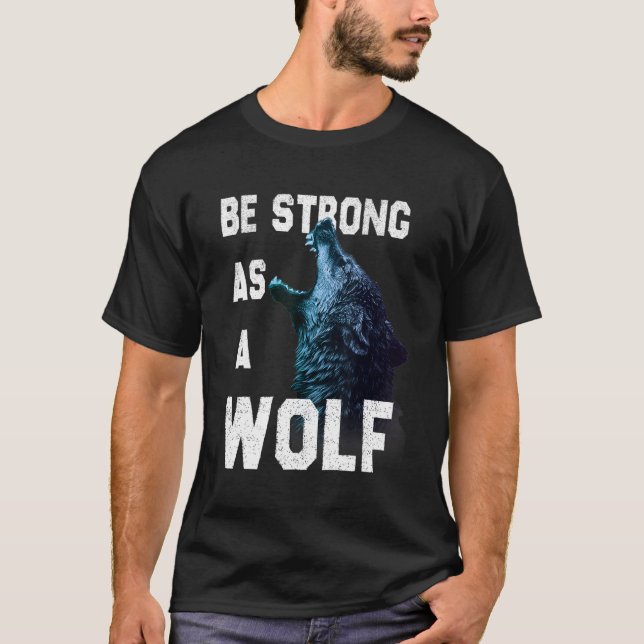 Be Strong as a Wolf motivation quote T-Shirt (Front)