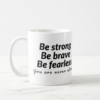 Be strong be brave be fearless you are never alone coffee mug
