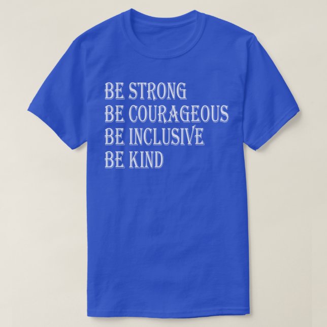 Be Strong Be Courageous Be Inclusive Be Kind 2 T-Shirt (Design Front)