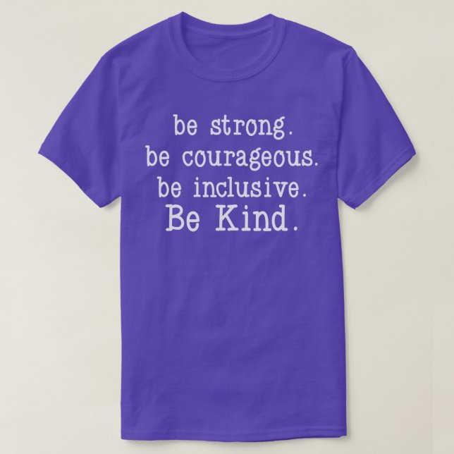 Be Strong Be Courageous Be Inclusive Be Kind 7 T-Shirt (Design Front)