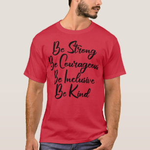 Be Strong Be Courageous Be Inclusive Be Kind 7 T-Shirt