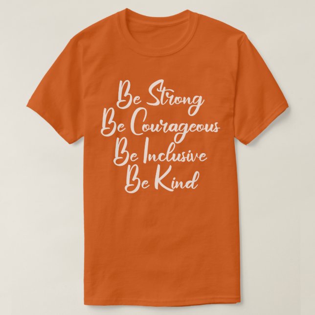 Be Strong Be Courageous Be Inclusive Be Kind 8 T-Shirt (Design Front)