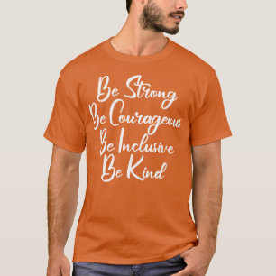 Be Strong Be Courageous Be Inclusive Be Kind 8 T-Shirt