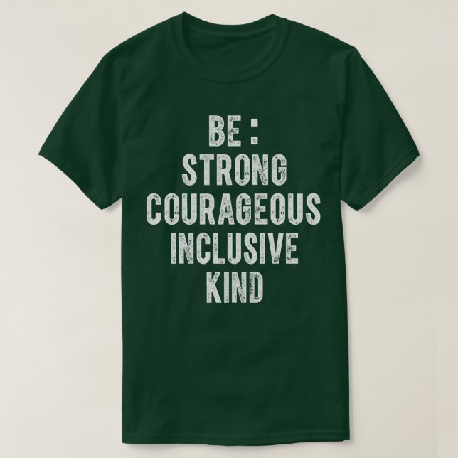 Be Strong Be Courageous Be Inclusive Be Kind T-Shirt (Design Front)
