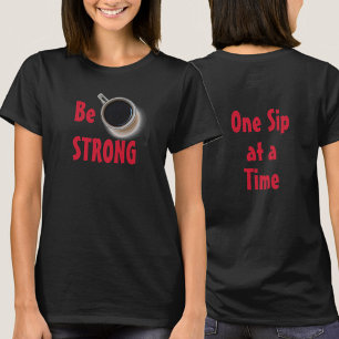 Be STRONG Coffee One Sip at a Time T-Shirt