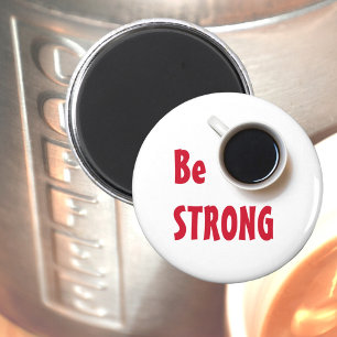 Be Strong Cup of Black Coffee Magnet