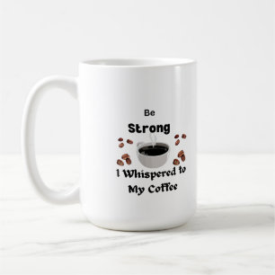 Be Strong I Whispered to my Coffee on a Mug