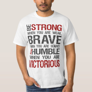 Be strong when you are weak, brave when scared T-Shirt