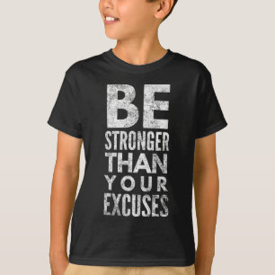 Be Stronger Than Your Excuses T-Shirt
