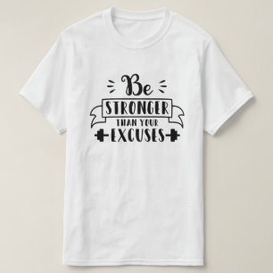 Be stronger than your excuses T-Shirt