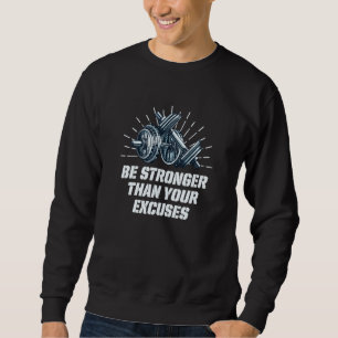 Be Stronger Than Your Excuses Workout Motivational Sweatshirt