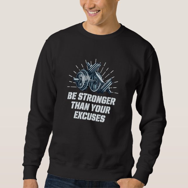 Be Stronger Than Your Excuses Workout Motivational Sweatshirt (Front)