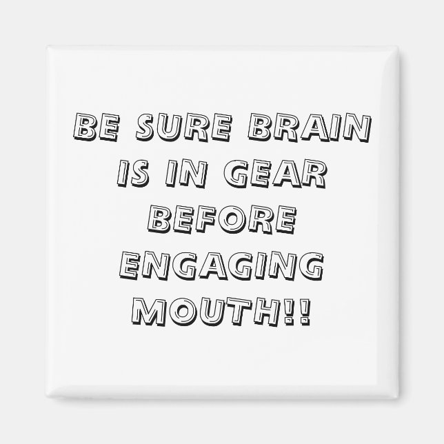 BE SURE BRAIN IS IN GEAR BEFORE ENGAGING MOUTH!! MAGNET (Front)