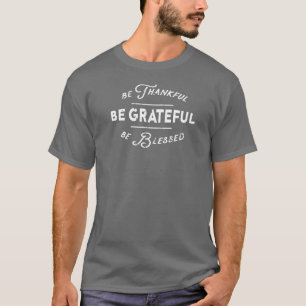 Be Thankful Be Grateful Be Blessed T-Shirt