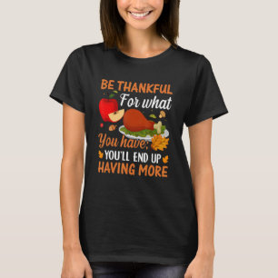 Be Thankful For What You Have You'll End Up Having T-Shirt