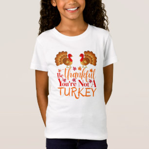 Be Thankful You're Not A Turkey Girl's T-Shirt
