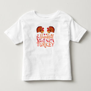 Be Thankful You're Not A Turkey Toddler T-shirt