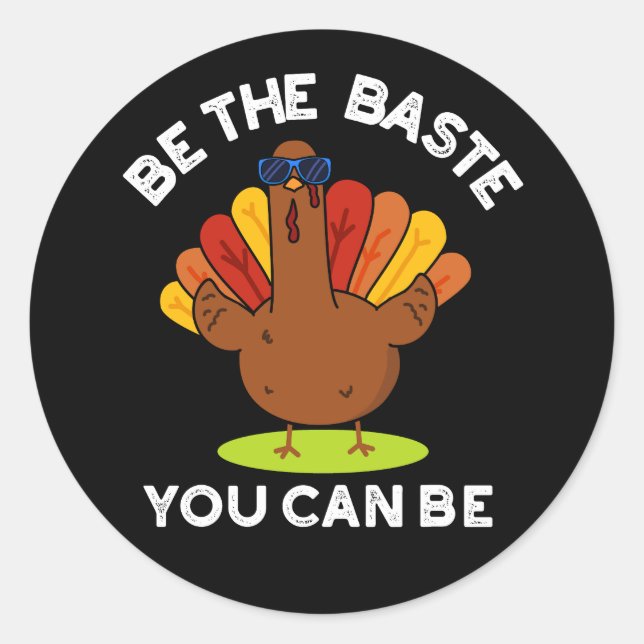 Be The Baste You Can Be Funny Turkey Pun Dark BG Classic Round Sticker (Front)