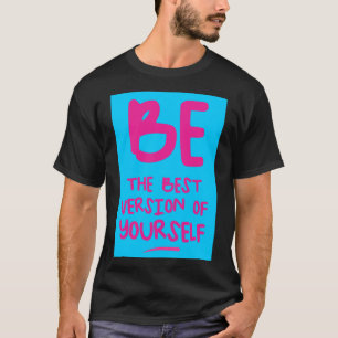 BE THE BEST VERSION OF YOURSELF, inspirational T-Shirt