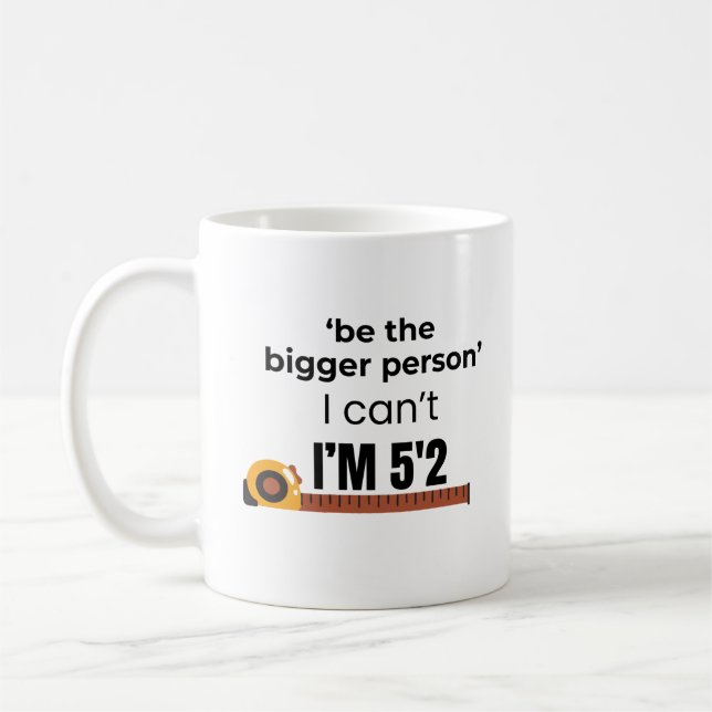 Be the Bigger Person Funny Quote Coffee Mug (Left)