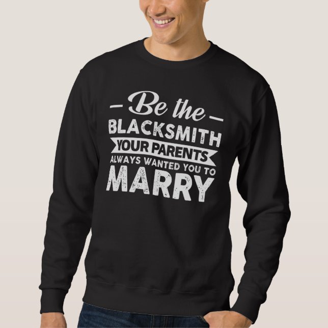 Be The Blacksmith Your Parents Farrier Sweatshirt (Front)