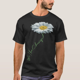 Be The Change Daisy Flower For Kindness Respect & T-Shirt