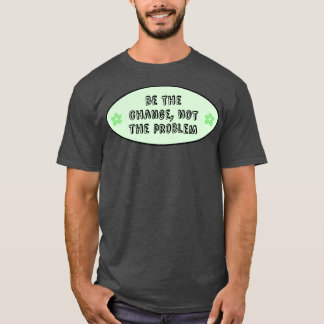 Be The Change Not The Problem Climate Change T-Shirt