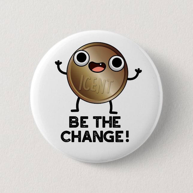 Be The Change Positive Coin Pun  6 Cm Round Badge (Front)