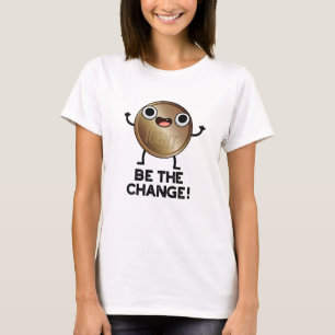 Be The Change Positive Coin Pun T-Shirt