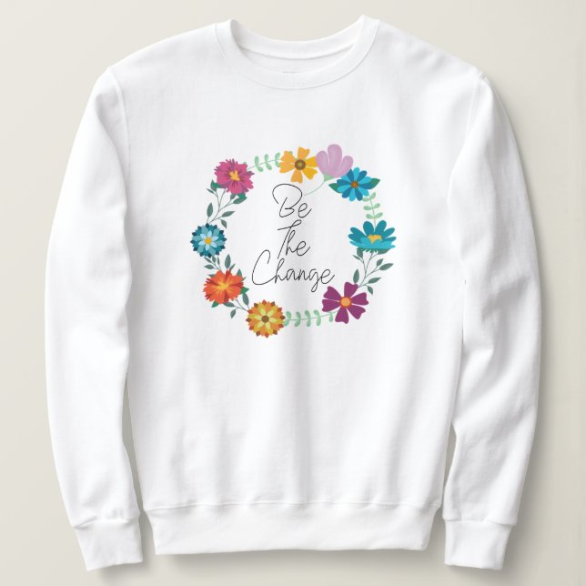 be the change quote  sweatshirt (Design Front)