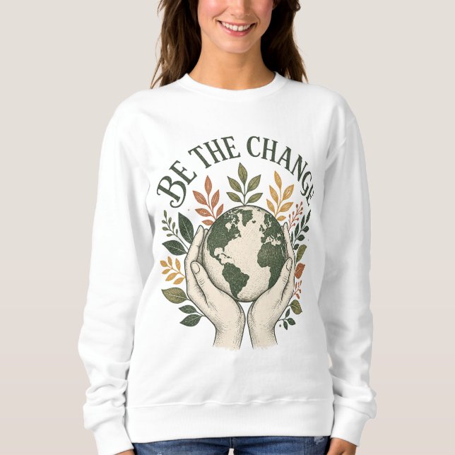 Be the Change Sweatshirt (Front)