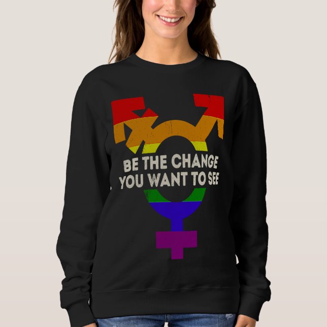 Be the Change You Want To See Equality LGBTQ Pride Sweatshirt (Front)