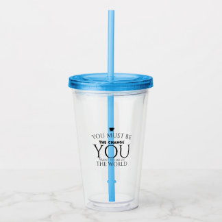 Be the Change You Want to See in the World  Acrylic Tumbler