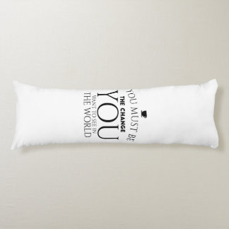 Be the Change You Want to See in the World  Body Cushion