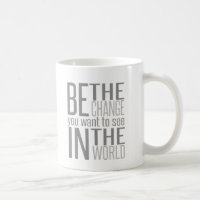 Be the Change you want to See in the World
