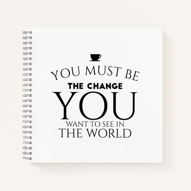 Be the Change You Want to See in the World  Notebook (Front)
