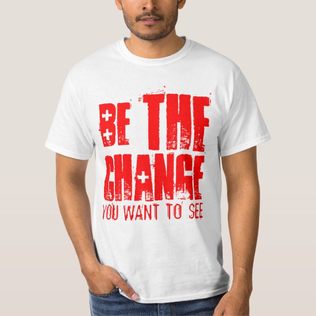 BE THE CHANGE YOU WANT TO SEE T-Shirt (Front)