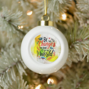Be the Change You Wish for the World Ceramic Ball Christmas Ornament