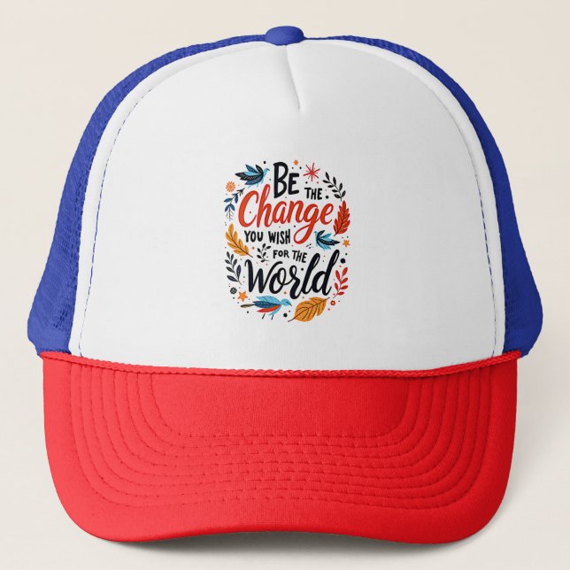 Be the Change You Wish for the World Trucker Hat (Front)