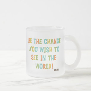 Be The Change You Wish To See Frosted Glass Coffee Mug