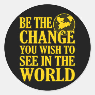 Be The Change You Wish To See In The World 1 Classic Round Sticker