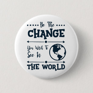 Be The Change You Wish To See In The World  6 Cm Round Badge