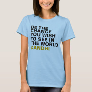 Be The Change You Wish To See In The World Gandhi T-Shirt